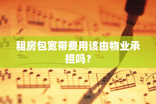 租房包宽带费用该由物业承担吗？