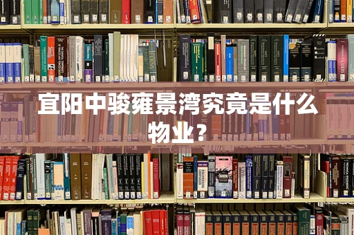 宜阳中骏雍景湾究竟是什么物业？
