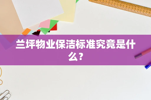 兰坪物业保洁标准究竟是什么？