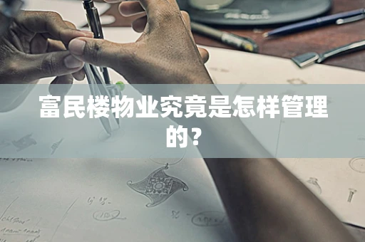 富民楼物业究竟是怎样管理的？