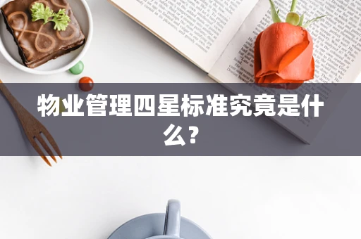 物业管理四星标准究竟是什么？