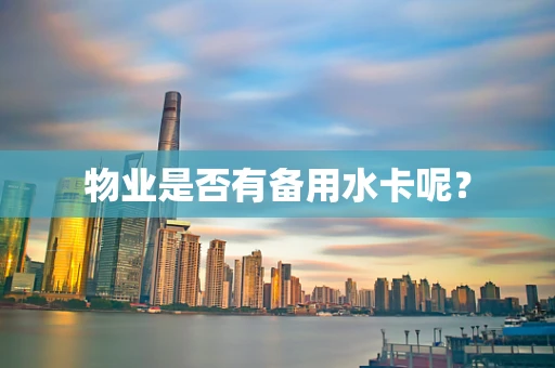 物业是否有备用水卡呢？