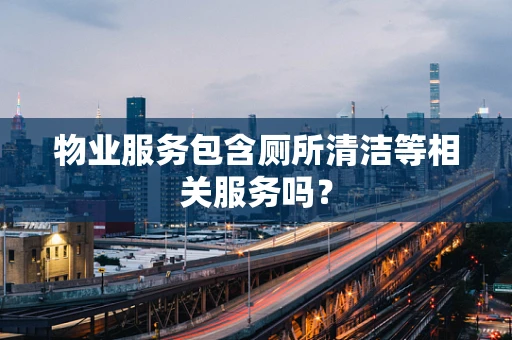 物业服务包含厕所清洁等相关服务吗？