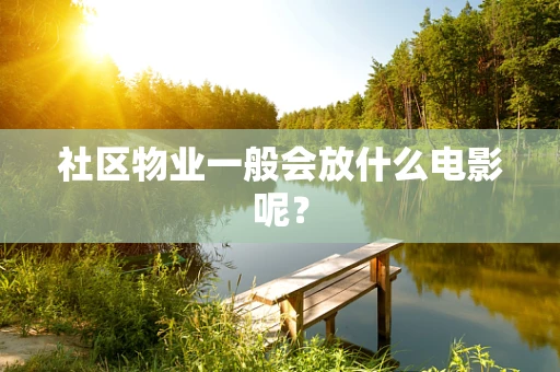 社区物业一般会放什么电影呢？