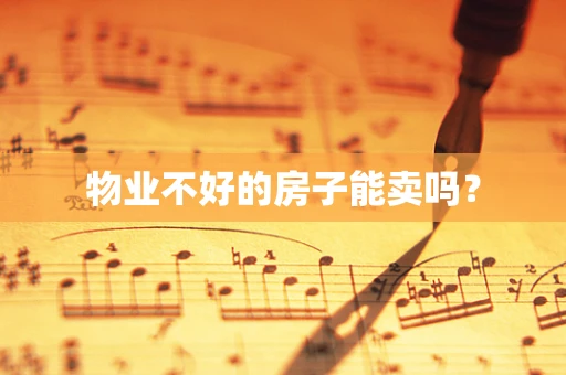 物业不好的房子能卖吗？