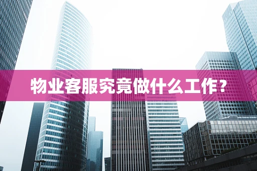 物业客服究竟做什么工作？