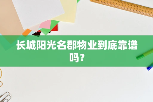 长城阳光名郡物业到底靠谱吗？