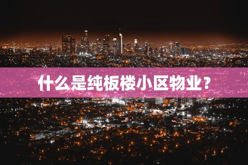 什么是纯板楼小区物业？