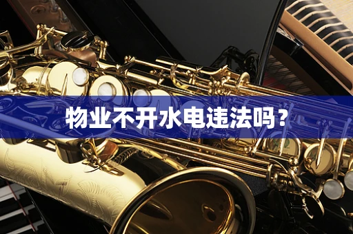 物业不开水电违法吗？