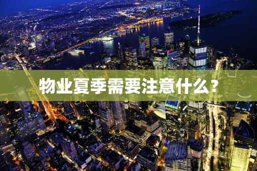 物业夏季需要注意什么？