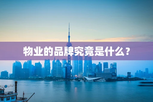 物业的品牌究竟是什么？