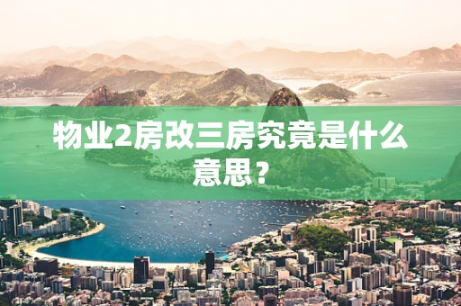 物业2房改三房究竟是什么意思？