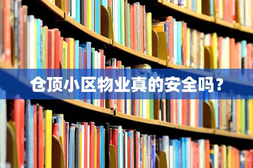 仓顶小区物业真的安全吗？