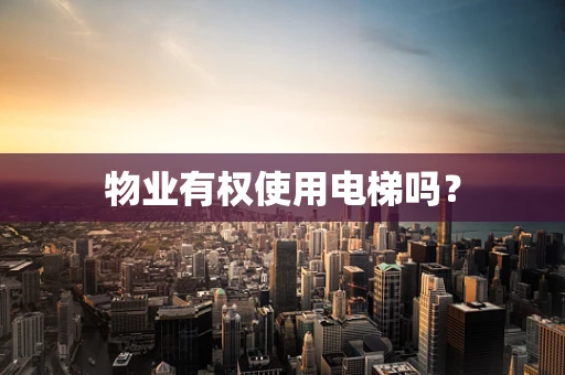 物业有权使用电梯吗？