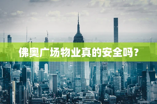 佛奥广场物业真的安全吗？