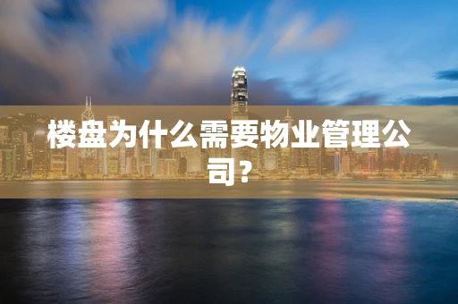 楼盘为什么需要物业管理公司？