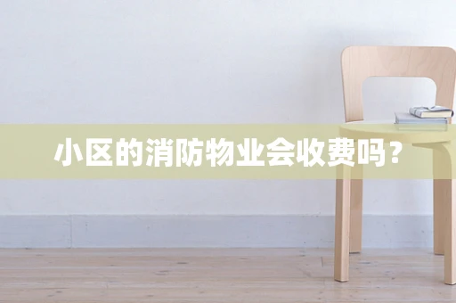 小区的消防物业会收费吗？