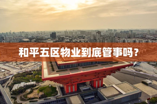 和平五区物业到底管事吗？