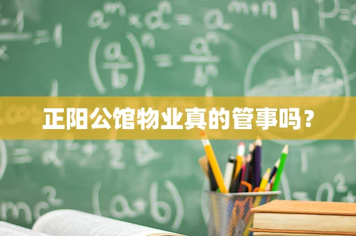 正阳公馆物业真的管事吗？