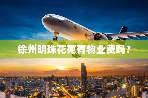 徐州明珠花苑有物业费吗？
