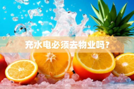 充水电必须去物业吗？
