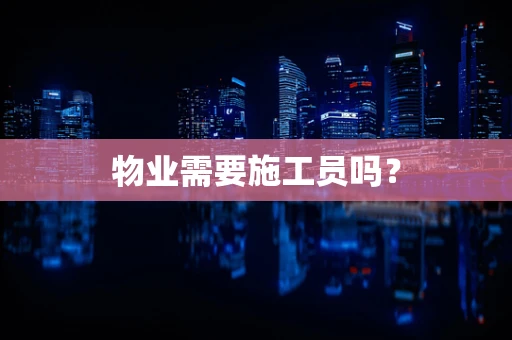 物业需要施工员吗？