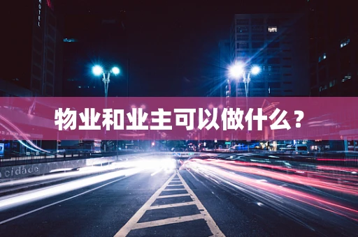 物业和业主可以做什么？