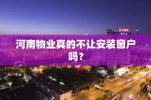 河南物业真的不让安装窗户吗？