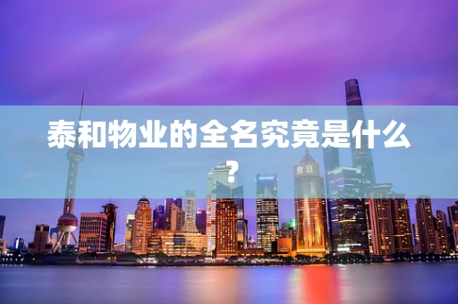 泰和物业的全名究竟是什么？