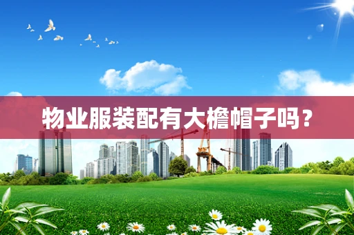 物业服装配有大檐帽子吗？