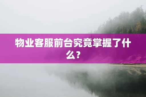 物业客服前台究竟掌握了什么？