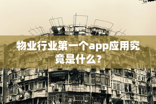 物业行业第一个app应用究竟是什么？