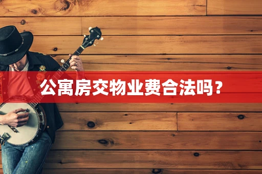 公寓房交物业费合法吗？