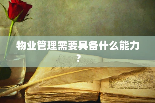 物业管理需要具备什么能力？