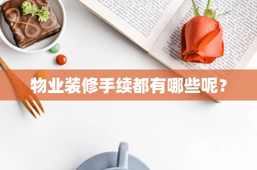 物业装修手续都有哪些呢？