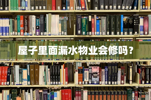 屋子里面漏水物业会修吗？