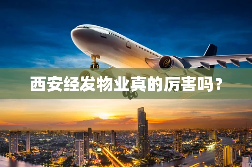 西安经发物业真的厉害吗？