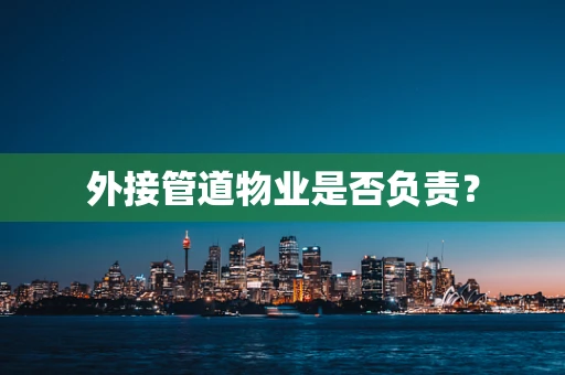 外接管道物业是否负责？