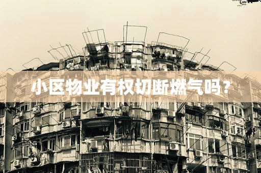 小区物业有权切断燃气吗？