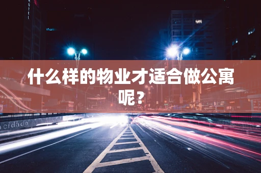 什么样的物业才适合做公寓呢？