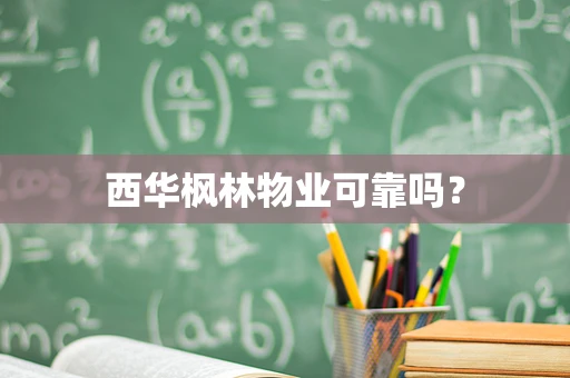 西华枫林物业可靠吗？