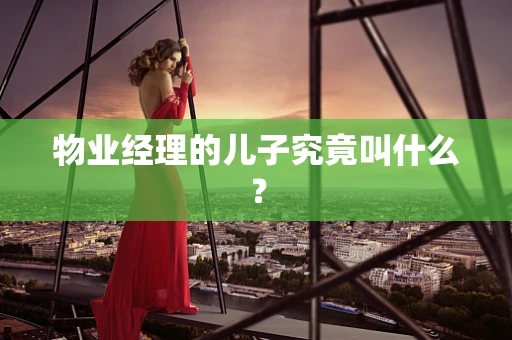 物业经理的儿子究竟叫什么？