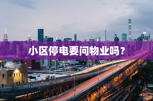 小区停电要问物业吗？