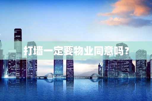 打墙一定要物业同意吗？