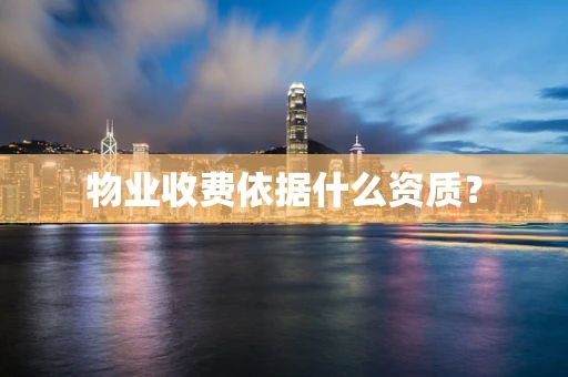 物业收费依据什么资质？