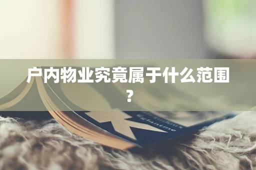 户内物业究竟属于什么范围？