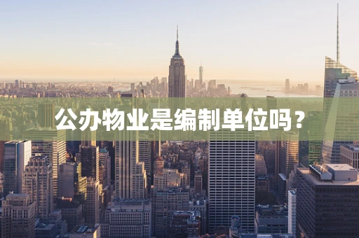 公办物业是编制单位吗？