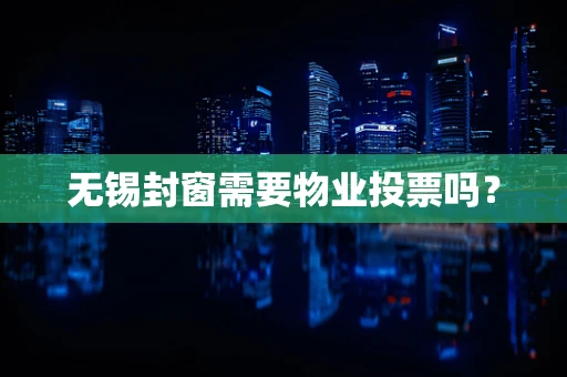 无锡封窗需要物业投票吗？