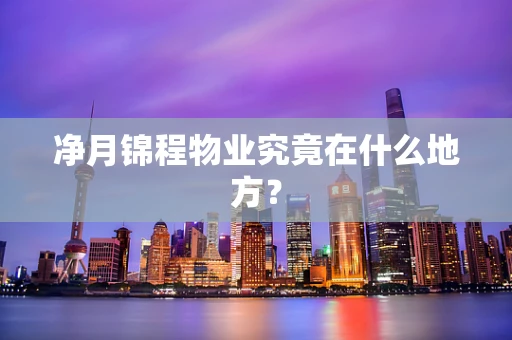 净月锦程物业究竟在什么地方？