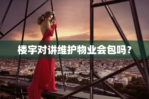 楼宇对讲维护物业会包吗？